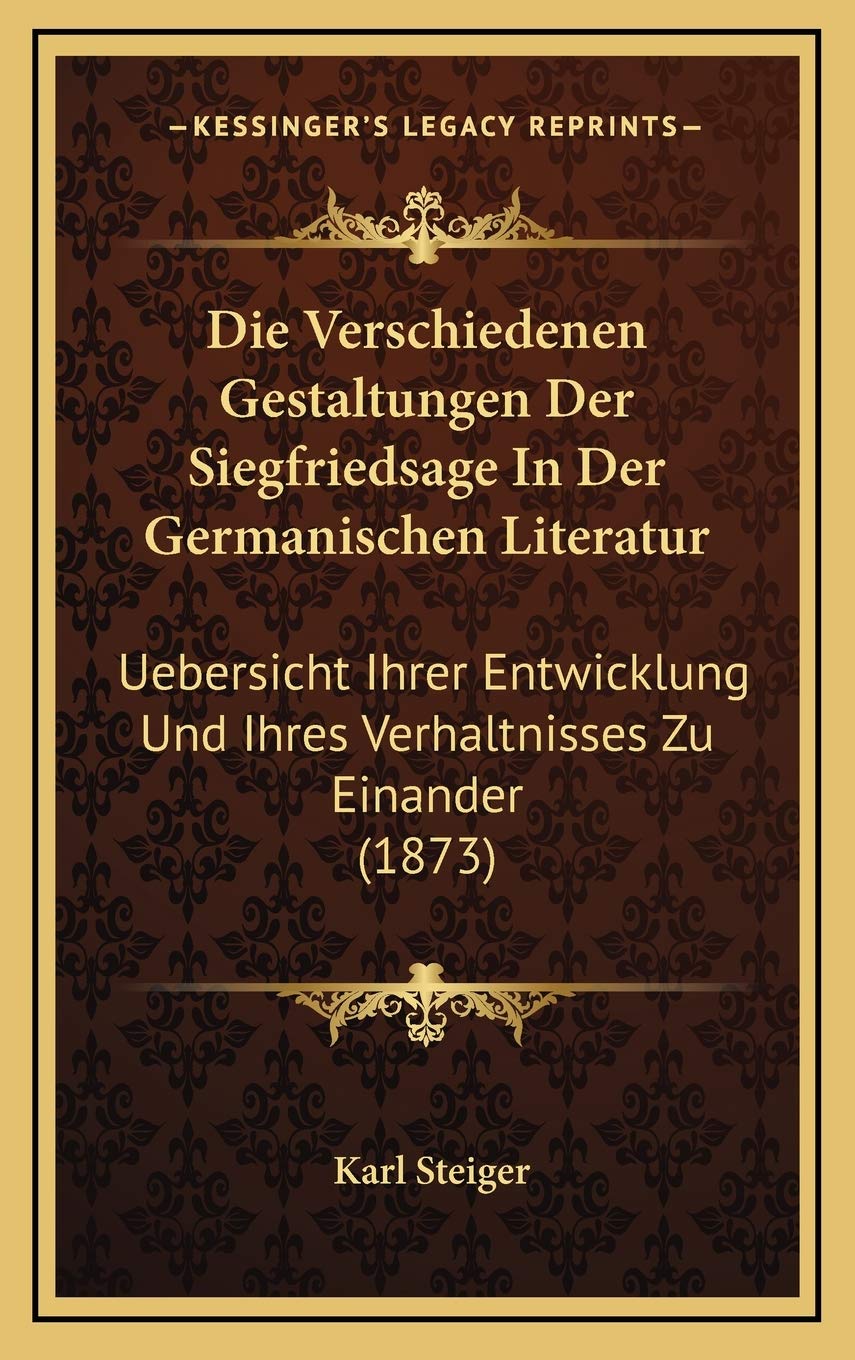 Die Verschiedenen Gestaltungen Der Siegfriedsage In Der Germanischen Literatur: Uebersicht Ihrer Entwicklung Und Ihres Verhaltnisses Zu Einander (1873) Contemporary literature