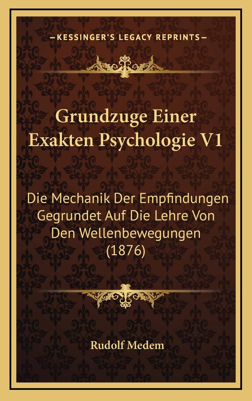 Grundzuge Einer Exakten Psychologie V1: Die Mechanik Der Empfindungen Gegrundet Auf Die Lehre Von Den Wellenbewegungen (1876) Contemporary literature Books