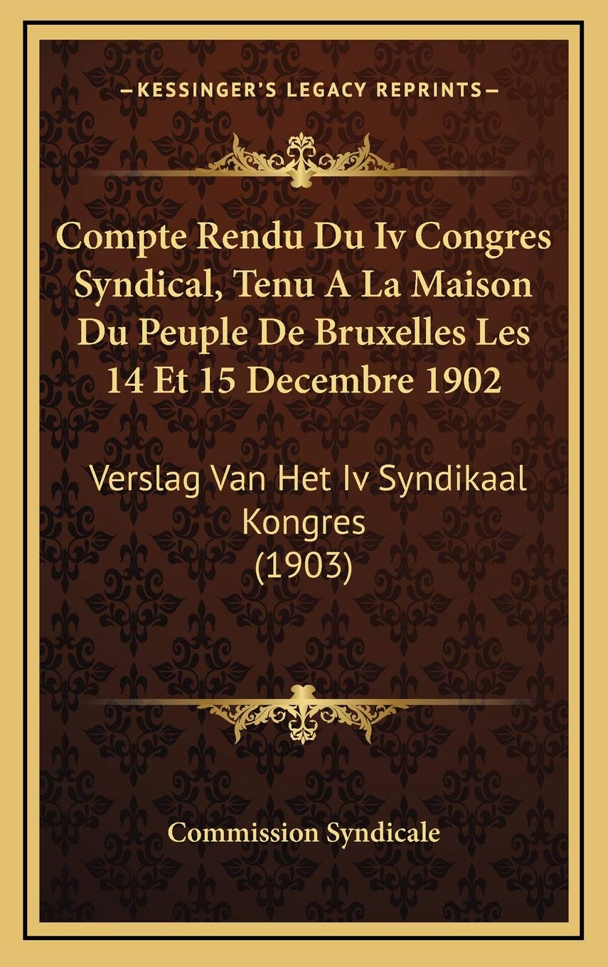 Compte Rendu Du Iv Congres Syndical, Tenu A La Maison Du Peuple De Bruxelles Les 14 Et 15 Decembre 1902: Verslag Van Het Iv Syndikaal Kongres (1903) Contemporary literature