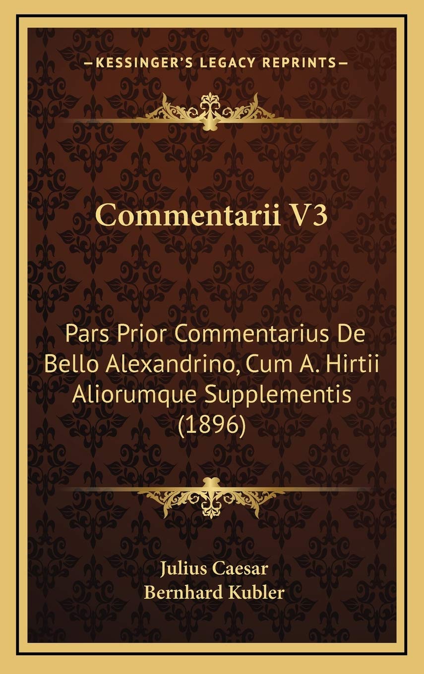 Commentarii V3: Pars Prior Commentarius De Bello Alexandrino, Cum A. Hirtii Aliorumque Supplementis (1896) Contemporary literature