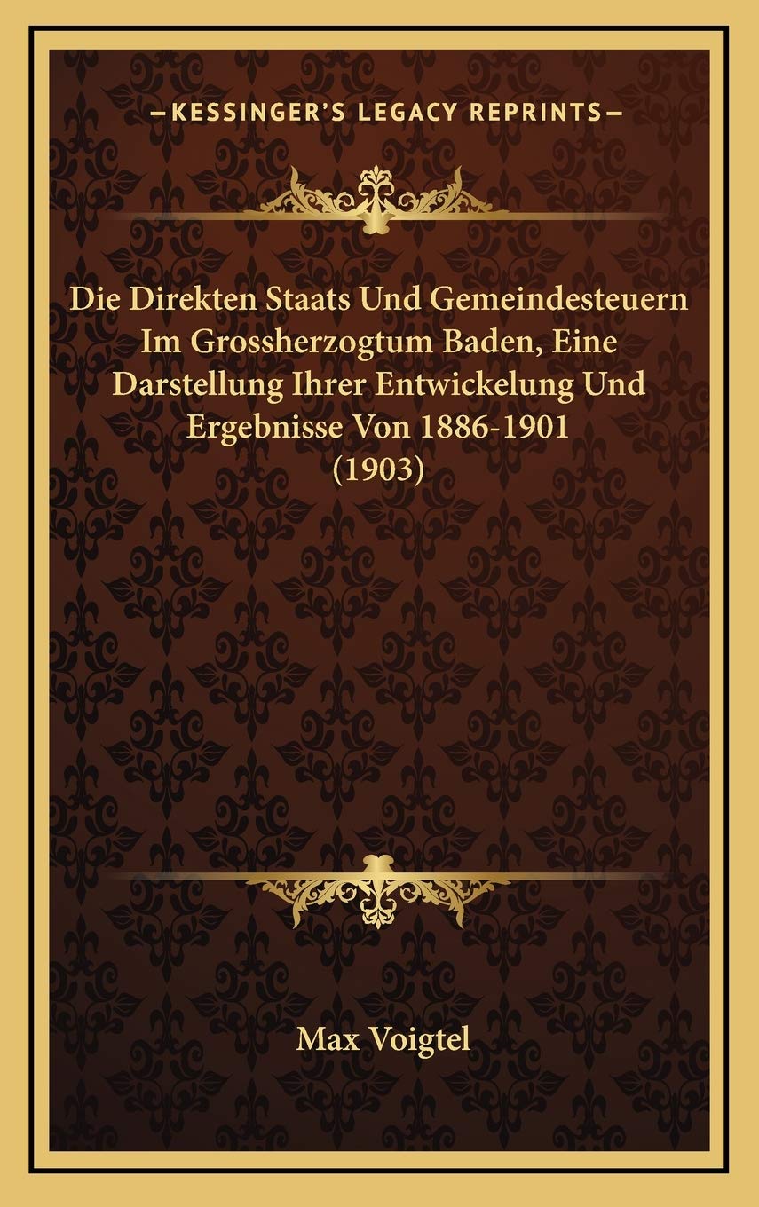 Die Direkten Staats Und Gemeindesteuern Im Grossherzogtum Baden, Eine Darstellung Ihrer Entwickelung Und Ergebnisse Von 1886-1901 (1903) Contemporary literature Books