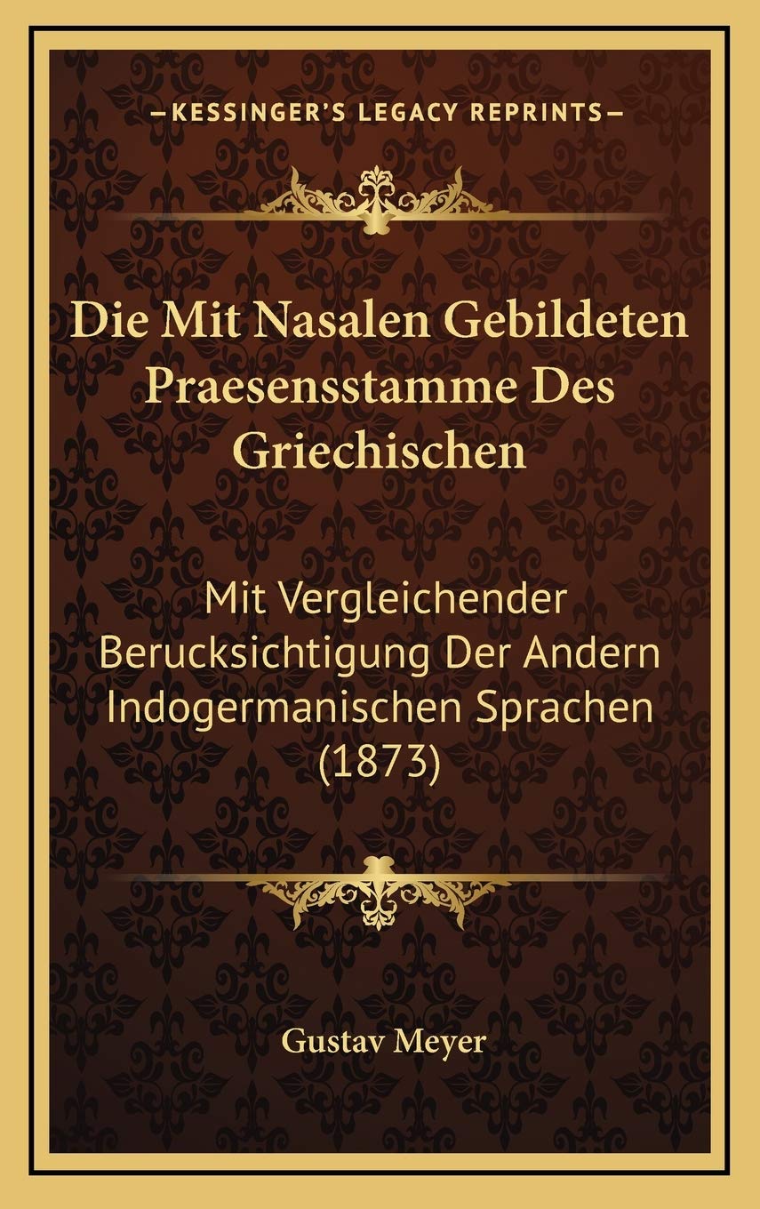 Die Mit Nasalen Gebildeten Praesensstamme Des Griechischen: Mit Vergleichender Berucksichtigung Der Andern Indogermanischen Sprachen (1873) Contemporary literature