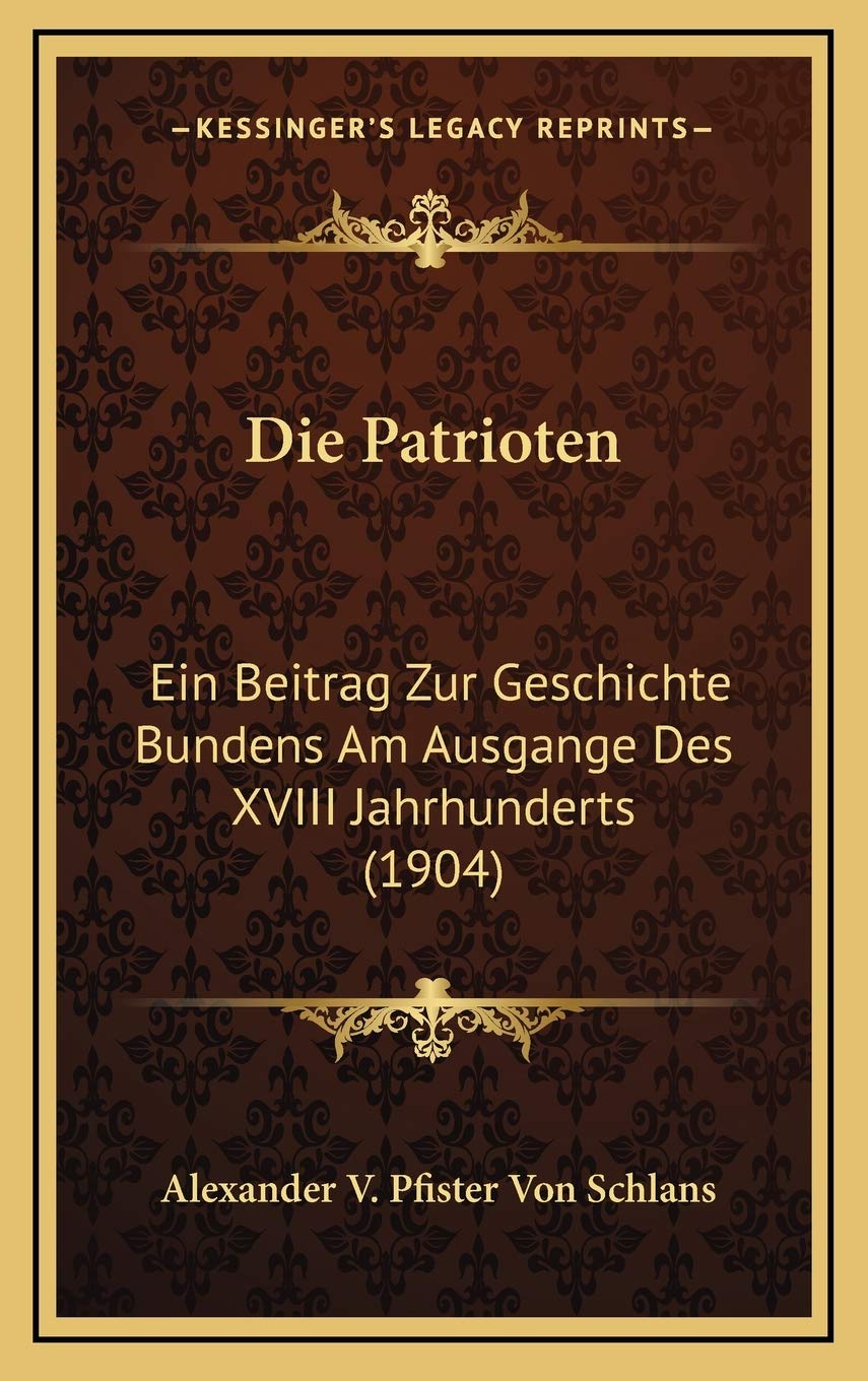 Die Patrioten: Ein Beitrag Zur Geschichte Bundens Am Ausgange Des XVIII Jahrhunderts (1904) Contemporary literature