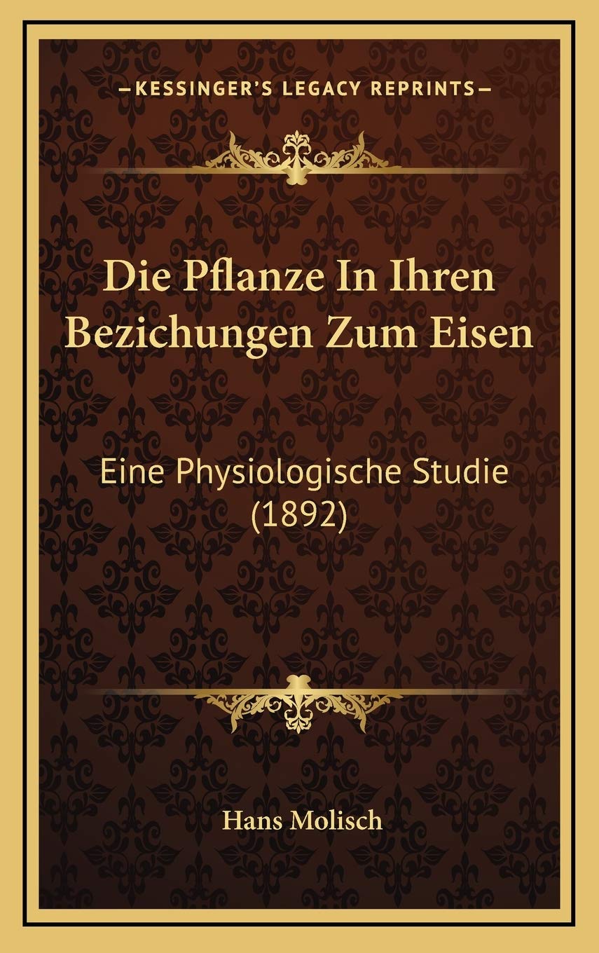 Die Pflanze In Ihren Bezichungen Zum Eisen: Eine Physiologische Studie (1892) Contemporary literature