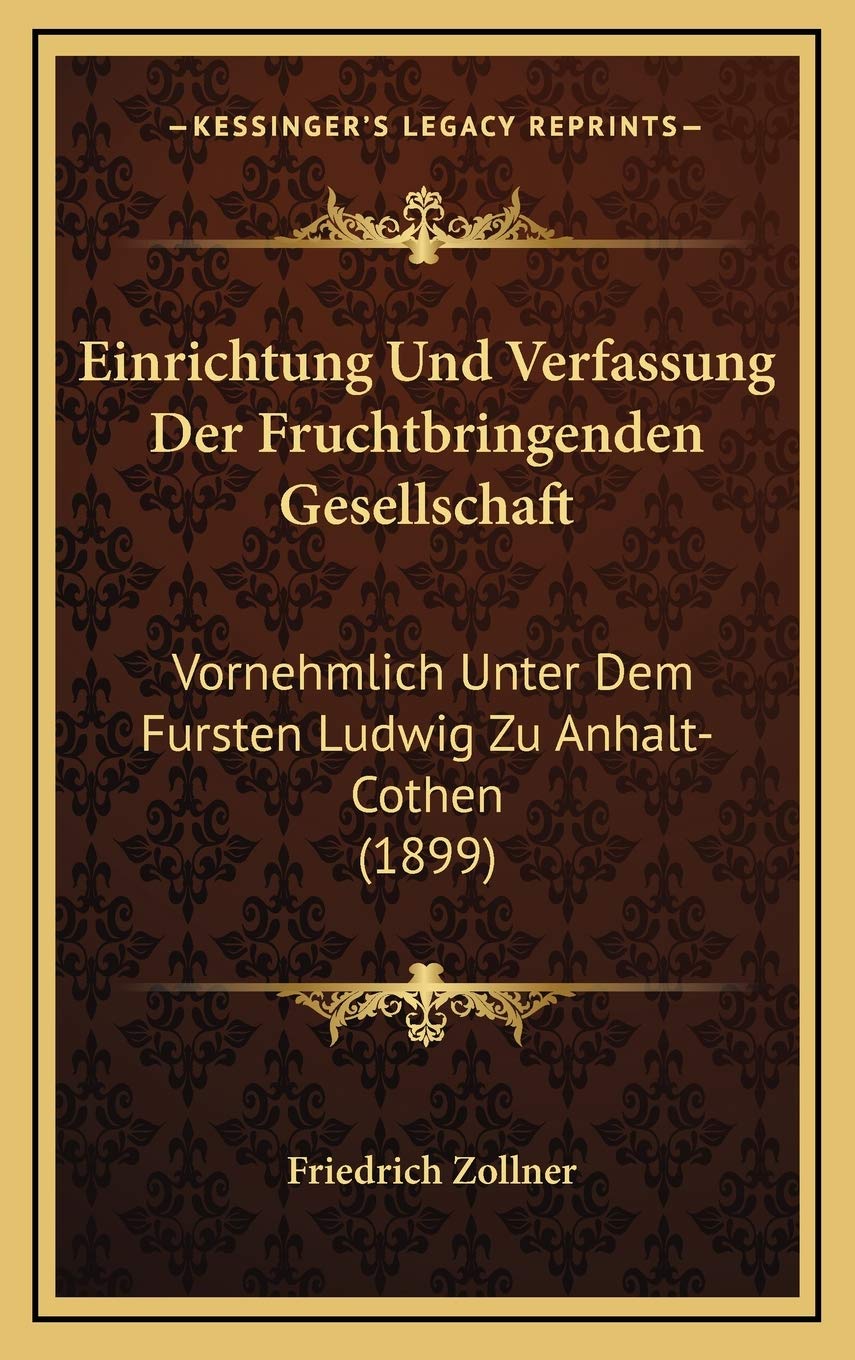 Einrichtung Und Verfassung Der Fruchtbringenden Gesellschaft: Vornehmlich Unter Dem Fursten Ludwig Zu Anhalt-Cothen (1899) Contemporary literature
