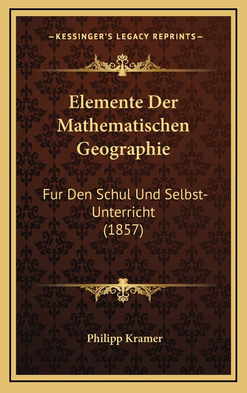 Elemente Der Mathematischen Geographie: Fur Den Schul Und Selbst-Unterricht (1857) Contemporary literature