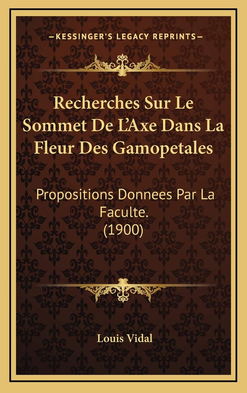 Recherches Sur Le Sommet De L'Axe Dans La Fleur Des Gamopetales: Propositions Donnees Par La Faculte. (1900) International