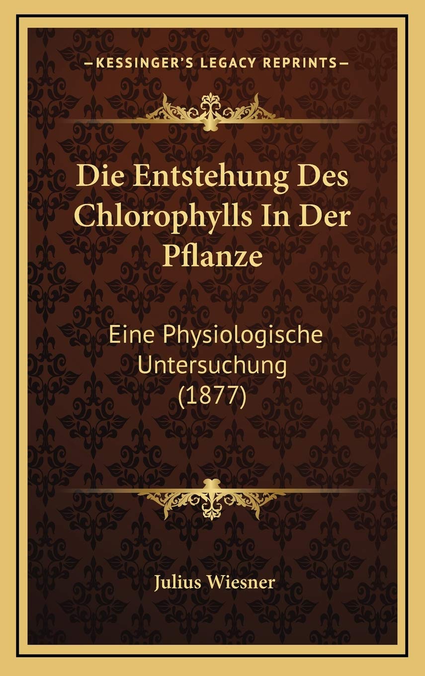 Die Entstehung Des Chlorophylls In Der Pflanze: Eine Physiologische Untersuchung (1877) Contemporary literature