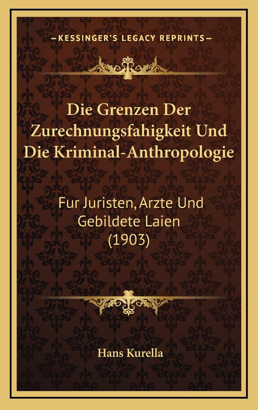 Die Grenzen Der Zurechnungsfahigkeit Und Die Kriminal-Anthropologie: Fur Juristen, Arzte Und Gebildete Laien (1903) Contemporary literature Books