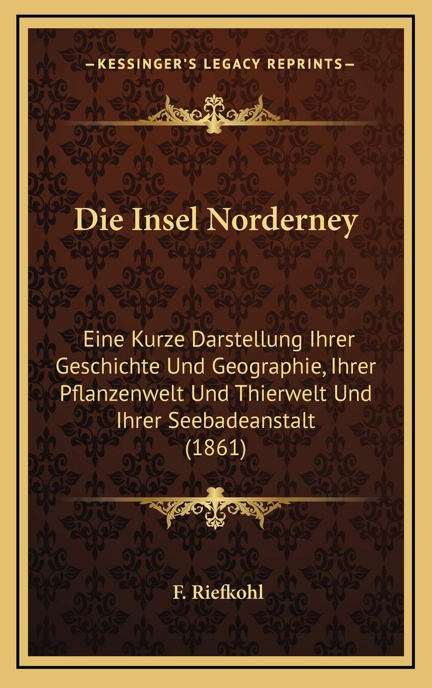 Die Insel Norderney: Eine Kurze Darstellung Ihrer Geschichte Und Geographie, Ihrer Pflanzenwelt Und Thierwelt Und Ihrer Seebadeanstalt (1861) Contemporary literature