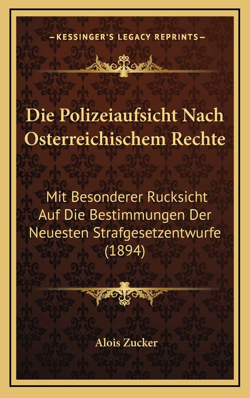 Die Polizeiaufsicht Nach Osterreichischem Rechte: Mit Besonderer Rucksicht Auf Die Bestimmungen Der Neuesten Strafgesetzentwurfe (1894) Contemporary literature