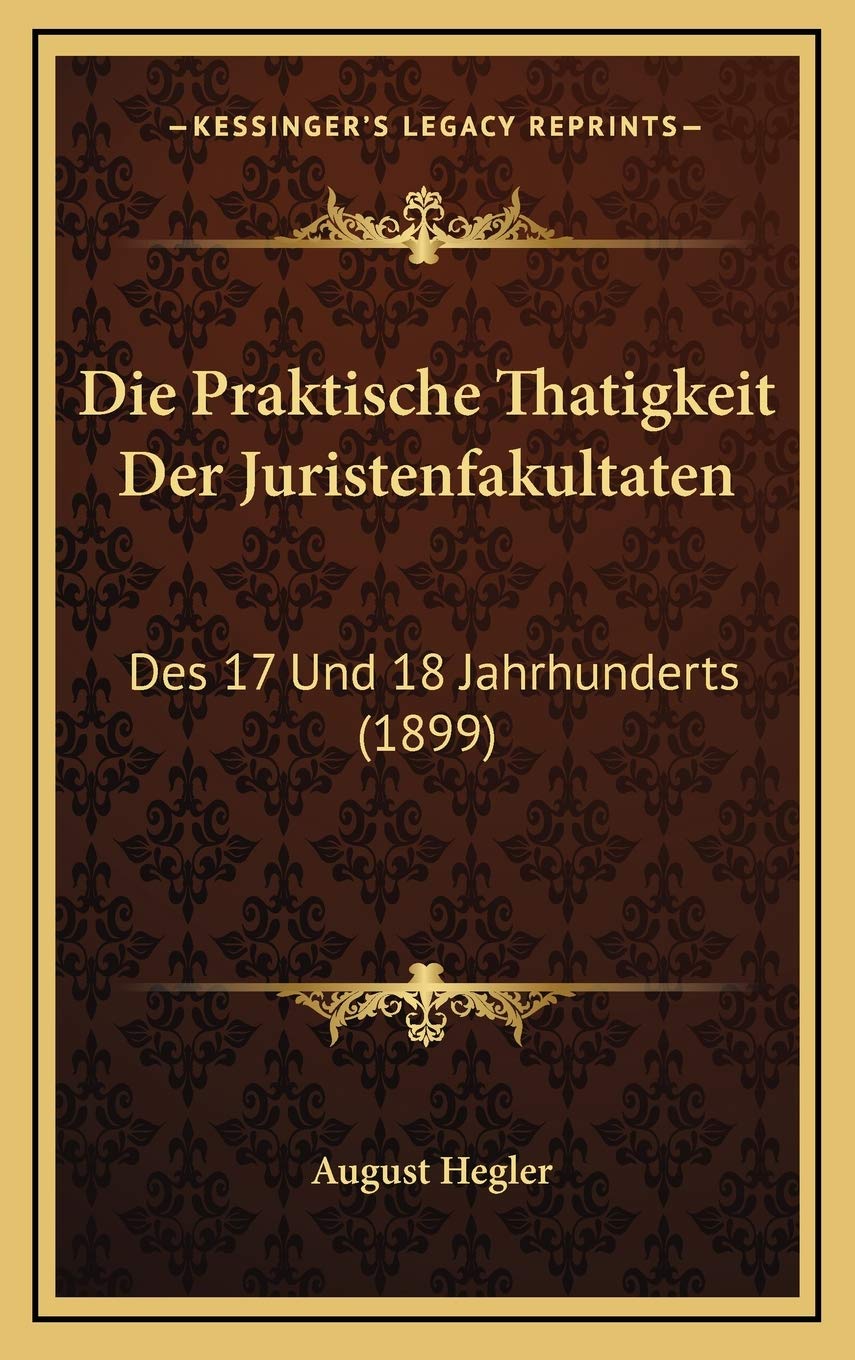 Die Praktische Thatigkeit Der Juristenfakultaten: Des 17 Und 18 Jahrhunderts (1899) Contemporary literature