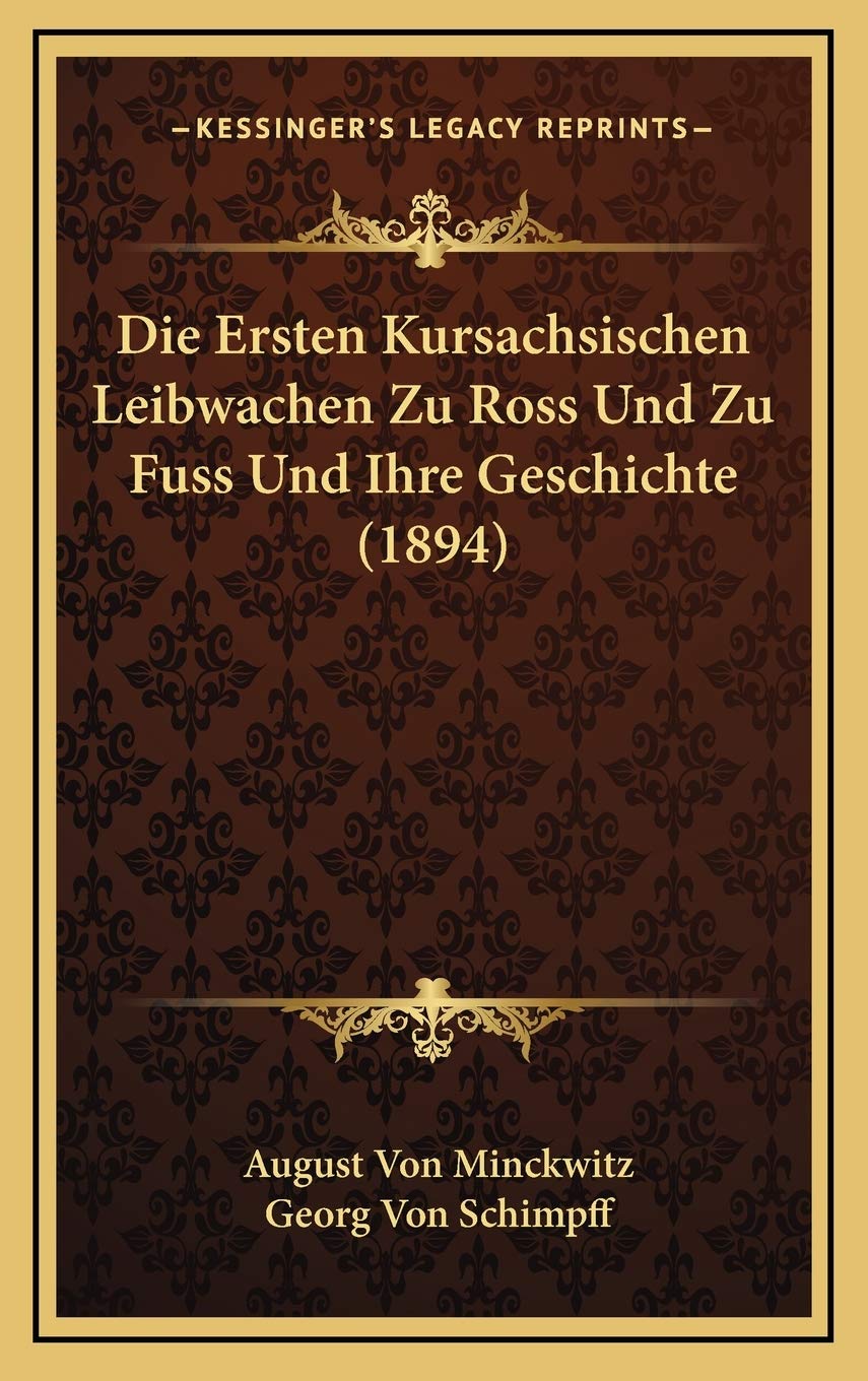 Die Ersten Kursachsischen Leibwachen Zu Ross Und Zu Fuss Und Ihre Geschichte (1894) Contemporary literature