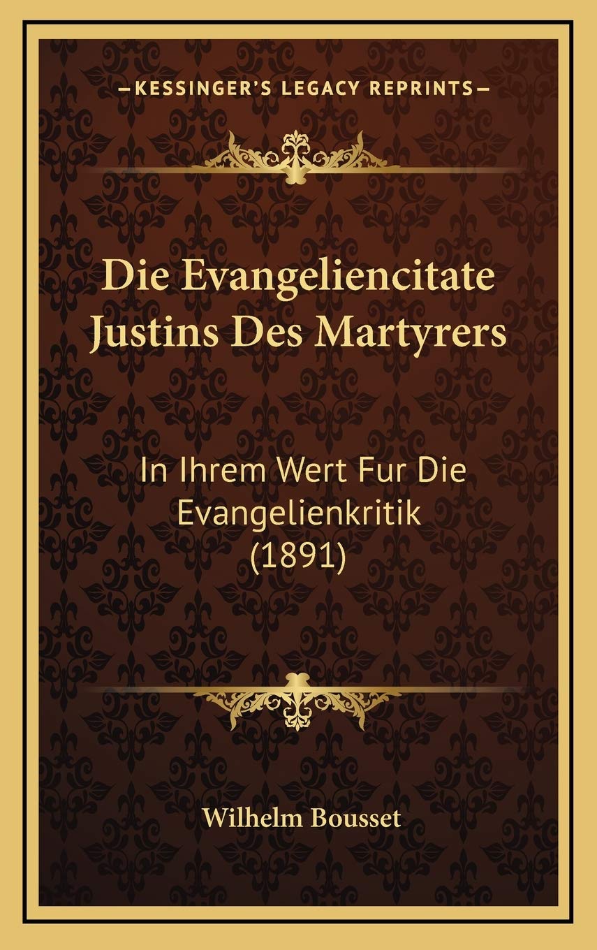 Die Evangeliencitate Justins Des Martyrers: In Ihrem Wert Fur Die Evangelienkritik (1891) Contemporary literature