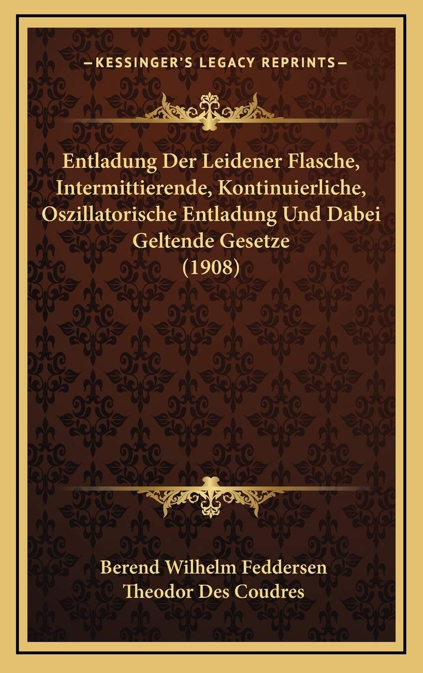 Entladung Der Leidener Flasche, Intermittierende, Kontinuierliche, Oszillatorische Entladung Und Dabei Geltende Gesetze (1908) Contemporary literature Books