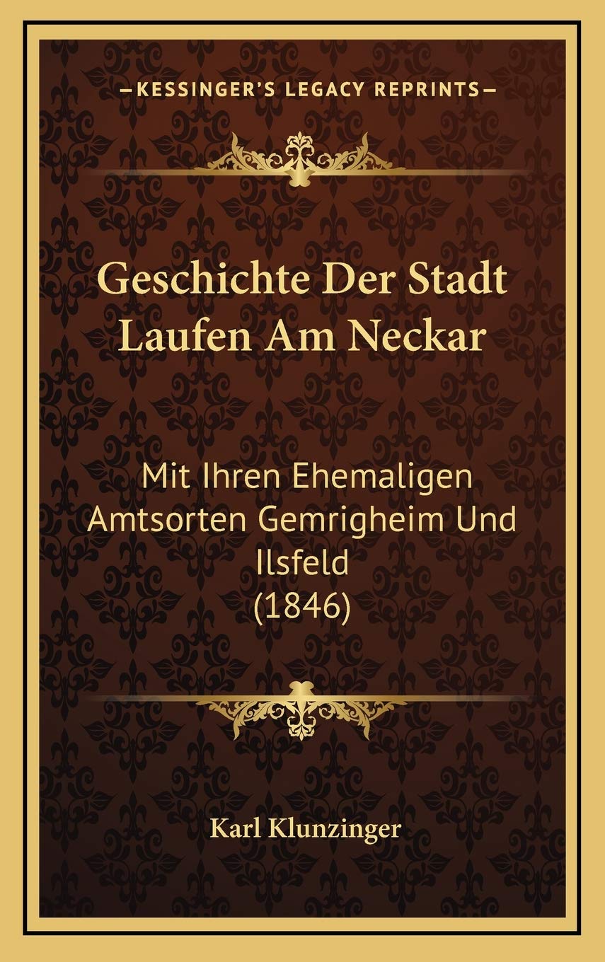 Geschichte Der Stadt Laufen Am Neckar: Mit Ihren Ehemaligen Amtsorten Gemrigheim Und Ilsfeld (1846) International