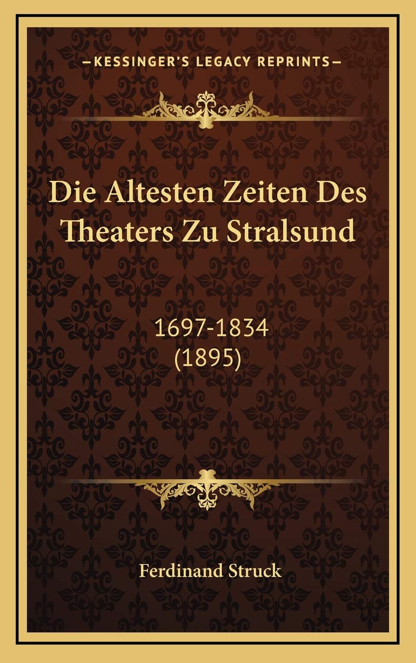 Die Altesten Zeiten Des Theaters Zu Stralsund: 1697-1834 (1895) Contemporary literature