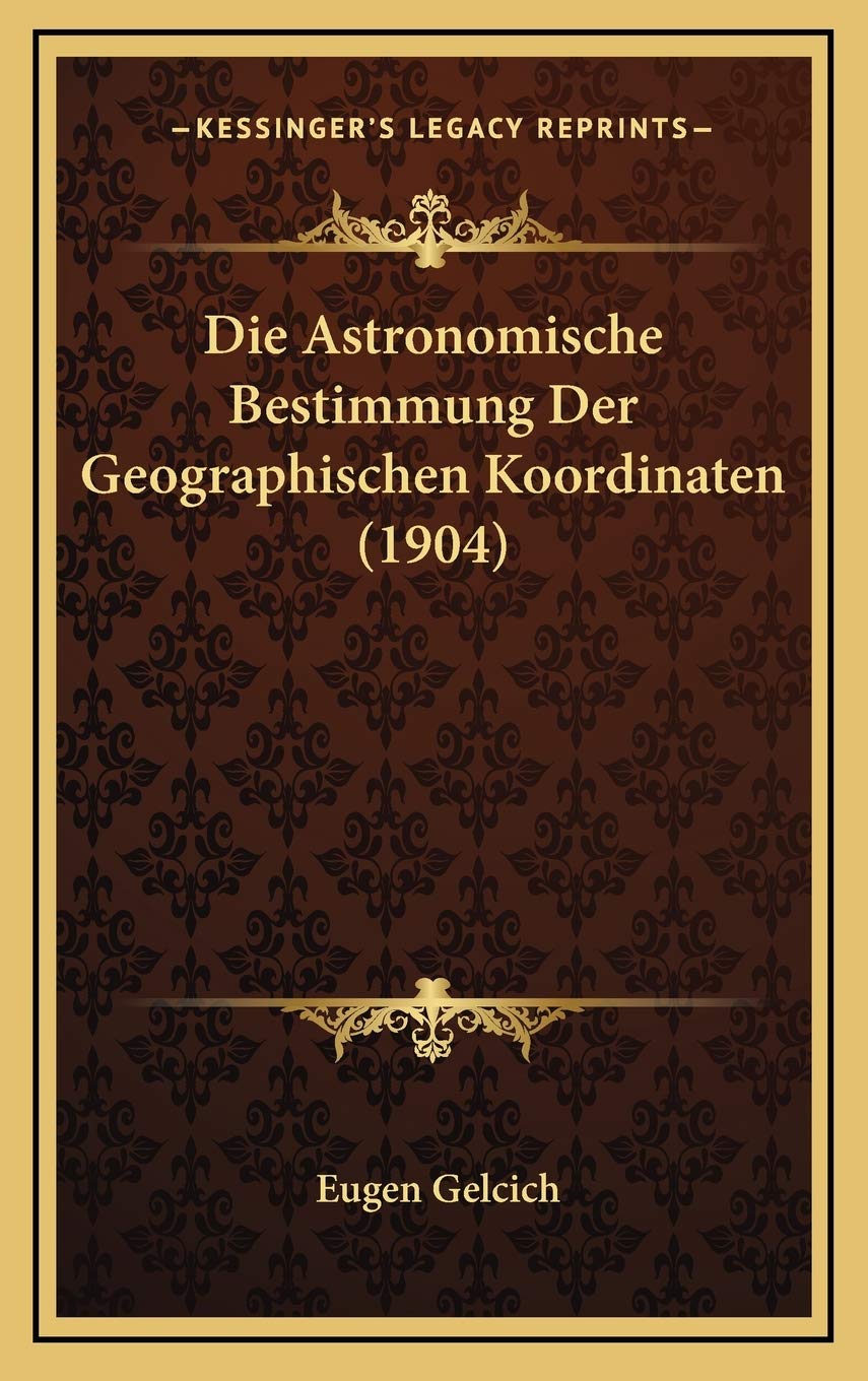 Die Astronomische Bestimmung Der Geographischen Koordinaten (1904) Contemporary literature