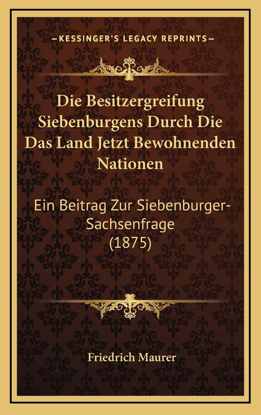 Die Besitzergreifung Siebenburgens Durch Die Das Land Jetzt Bewohnenden Nationen: Ein Beitrag Zur Siebenburger-Sachsenfrage (1875) Contemporary literature