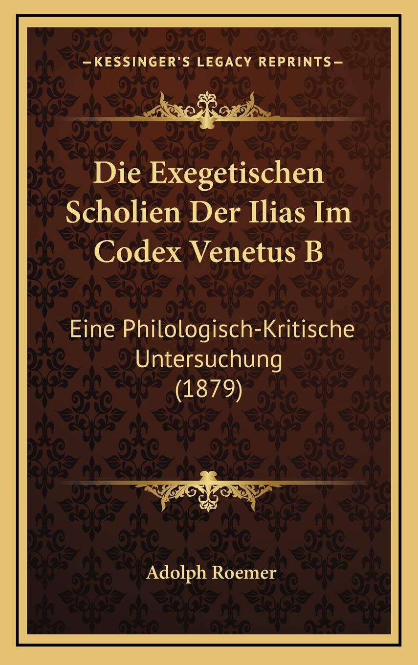 Die Exegetischen Scholien Der Ilias Im Codex Venetus B: Eine Philologisch-Kritische Untersuchung (1879) Contemporary literature