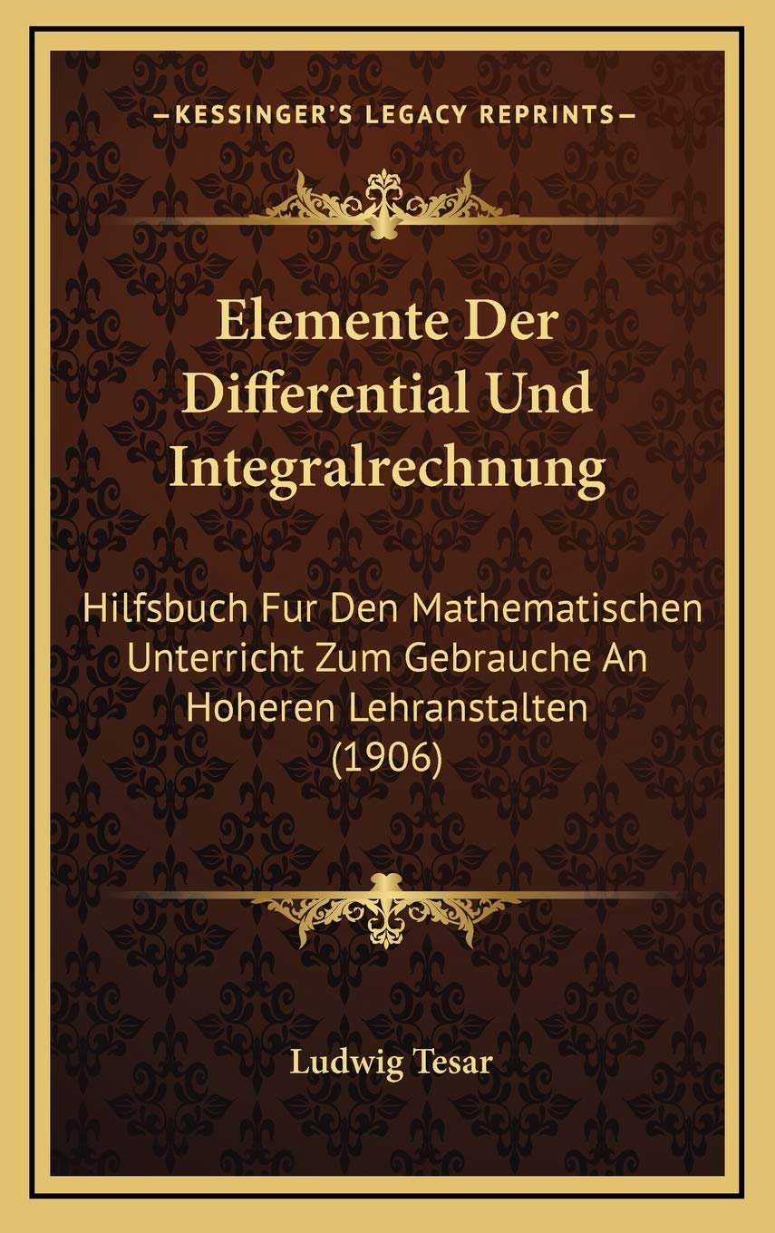 Elemente Der Differential Und Integralrechnung: Hilfsbuch Fur Den Mathematischen Unterricht Zum Gebrauche An Hoheren Lehranstalten (1906) Contemporary literature
