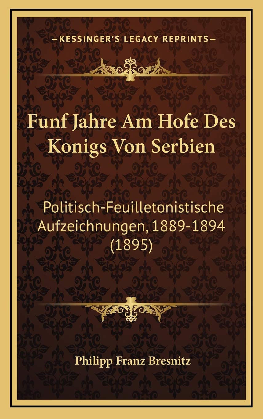 Funf Jahre Am Hofe Des Konigs Von Serbien: Politisch-Feuilletonistische Aufzeichnungen, 1889-1894 (1895) Contemporary literature Books
