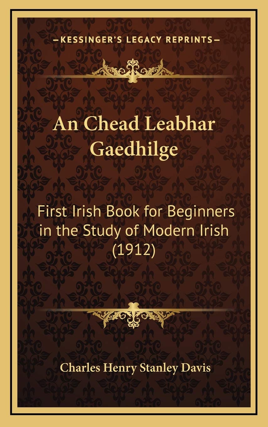 An Chead Leabhar Gaedhilge: First Irish Book for Beginners in the Study of Modern Irish (1912) Social Sciences