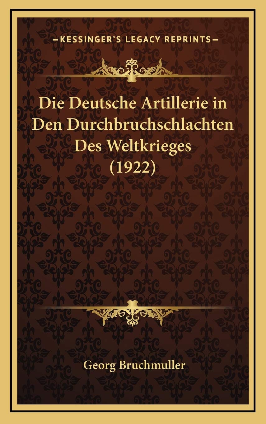 Die Deutsche Artillerie in Den Durchbruchschlachten Des Weltkrieges (1922) International