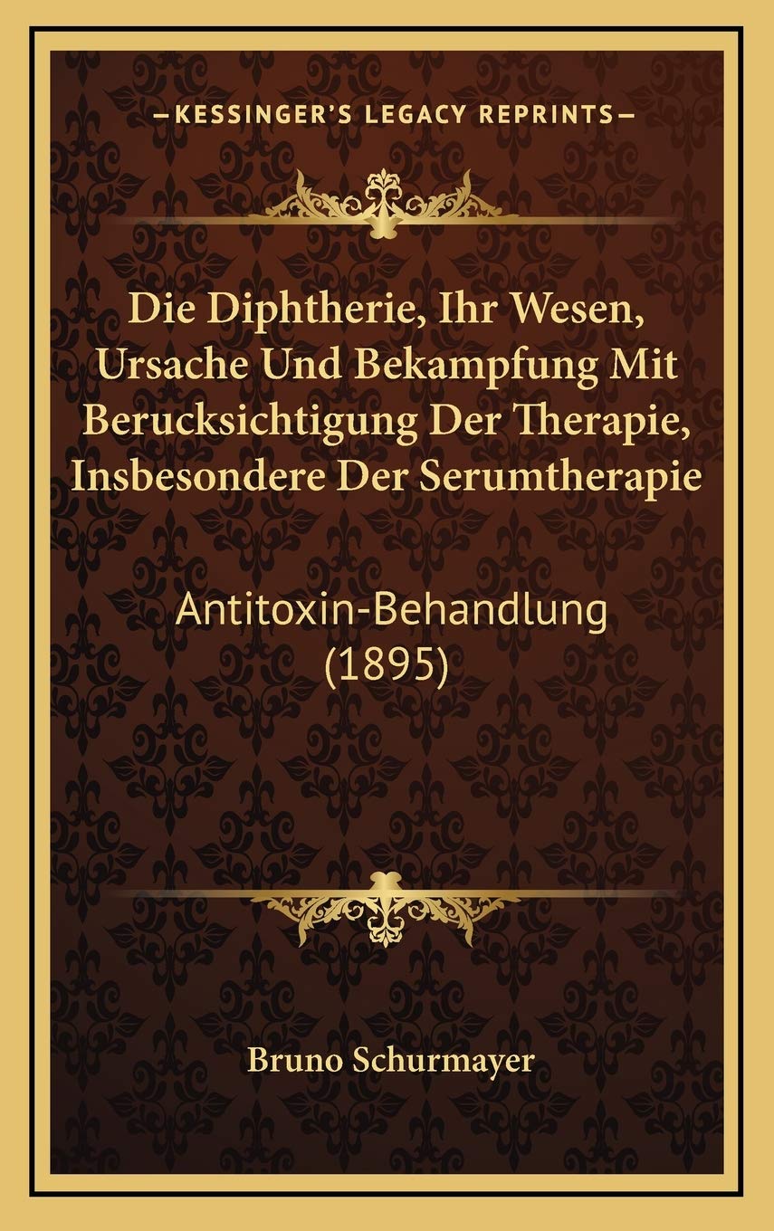 Die Diphtherie, Ihr Wesen, Ursache Und Bekampfung Mit Berucksichtigung Der Therapie, Insbesondere Der Serumtherapie: Antitoxin-Behandlung (1895) Contemporary literature