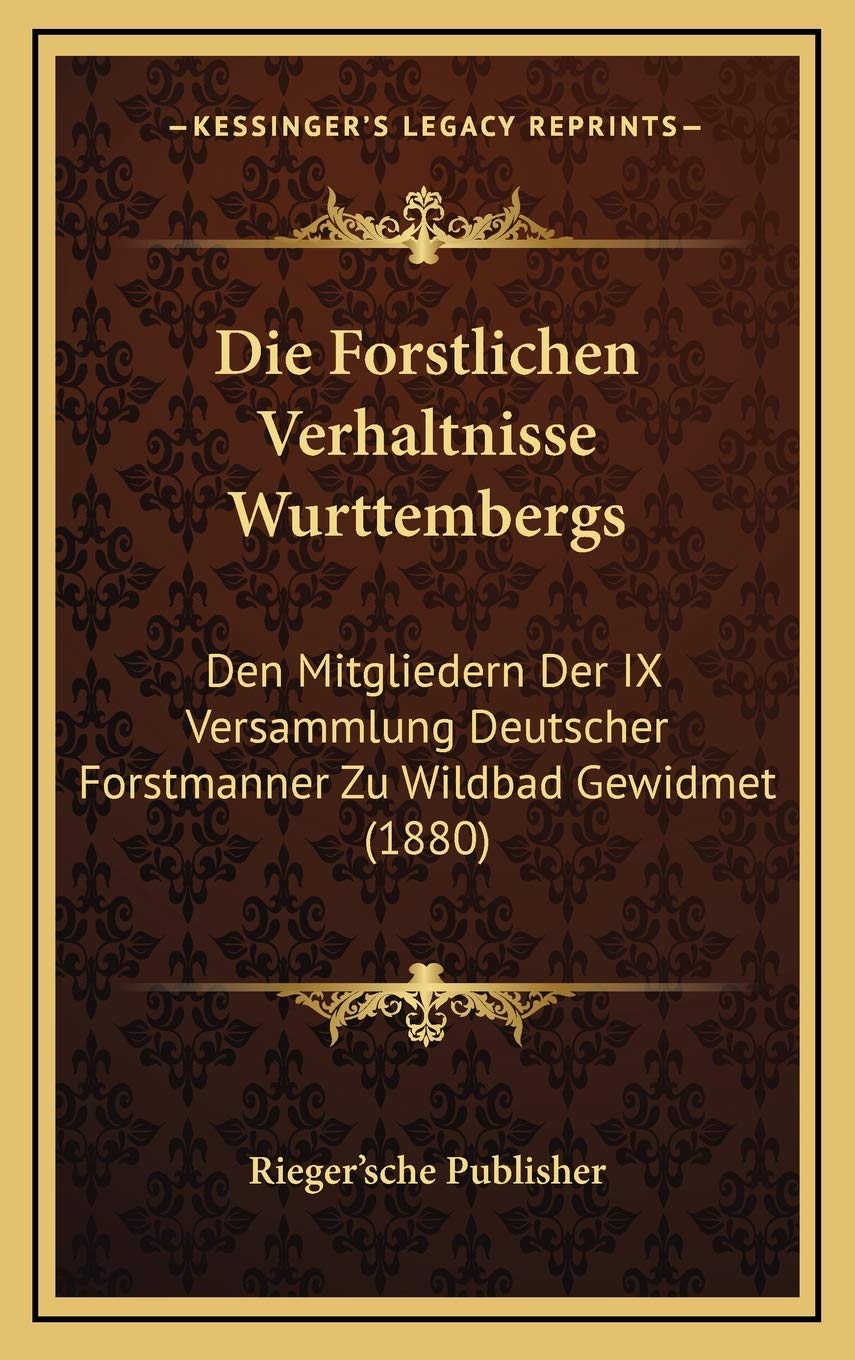 Die Forstlichen Verhaltnisse Wurttembergs: Den Mitgliedern Der IX Versammlung Deutscher Forstmanner Zu Wildbad Gewidmet (1880) Contemporary literature
