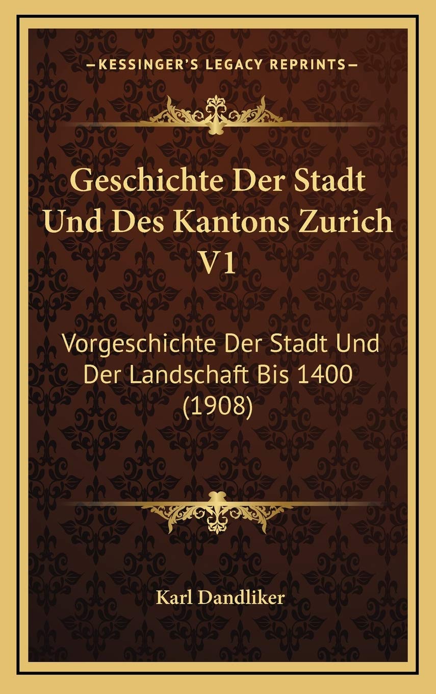 Geschichte Der Stadt Und Des Kantons Zurich V1: Vorgeschichte Der Stadt Und Der Landschaft Bis 1400 (1908) Contemporary literature