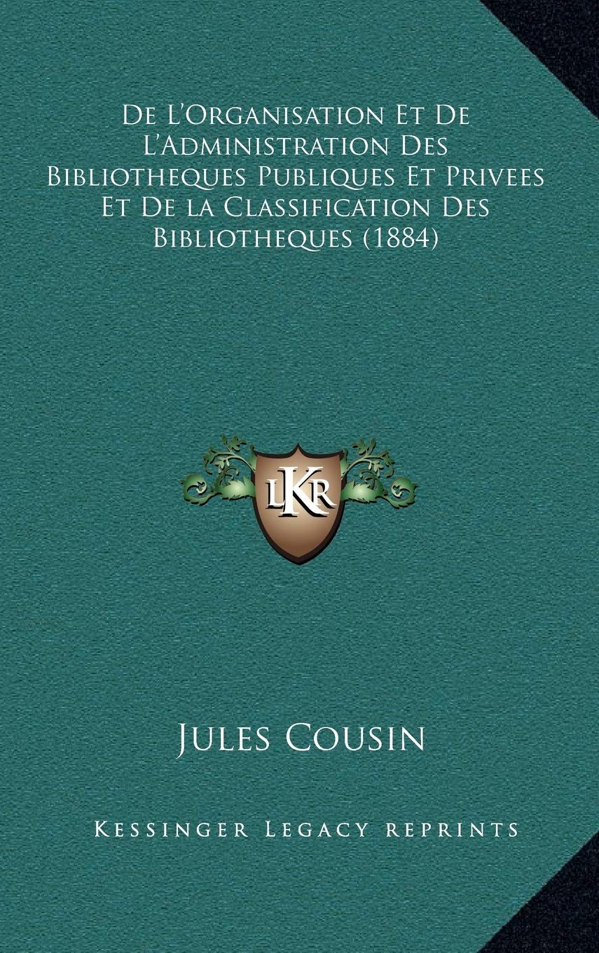De L'Organisation Et De L'Administration Des Bibliotheques Publiques Et Privees Et De la Classification Des Bibliotheques (1884) Contemporary literature