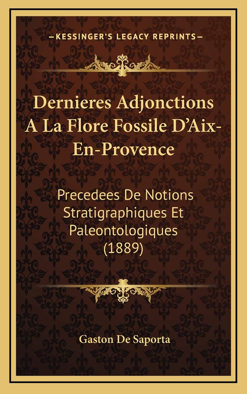 Dernieres Adjonctions A La Flore Fossile D'Aix-En-Provence: Precedees De Notions Stratigraphiques Et Paleontologiques (1889) Contemporary literature