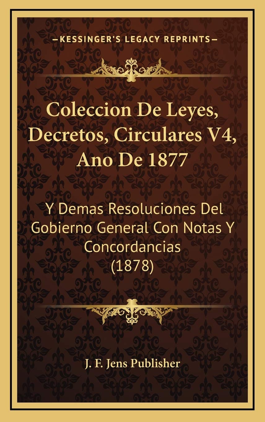 Coleccion De Leyes, Decretos, Circulares V4, Ano De 1877: Y Demas Resoluciones Del Gobierno General Con Notas Y Concordancias (1878) Contemporary literature