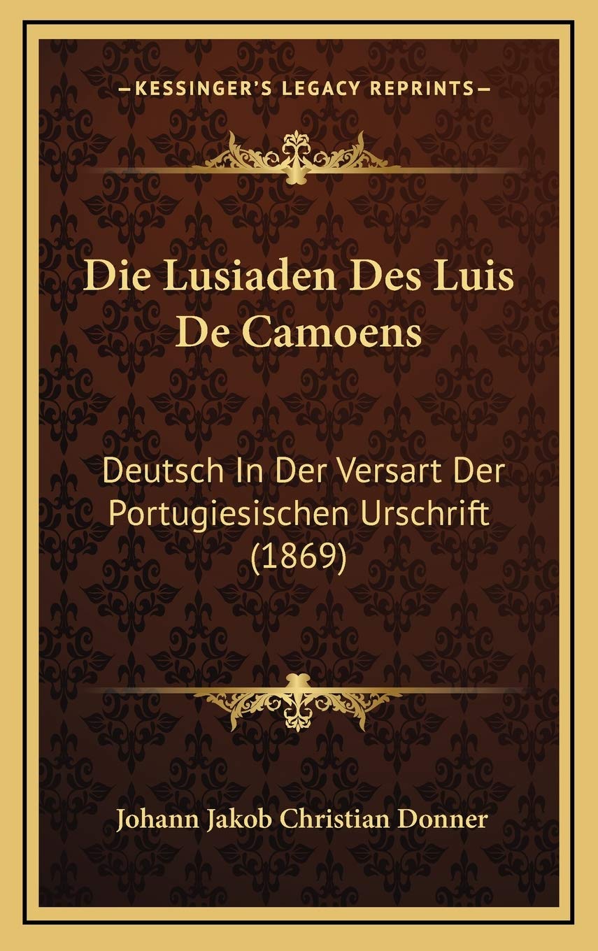 Die Lusiaden Des Luis De Camoens: Deutsch In Der Versart Der Portugiesischen Urschrift (1869) Poetry