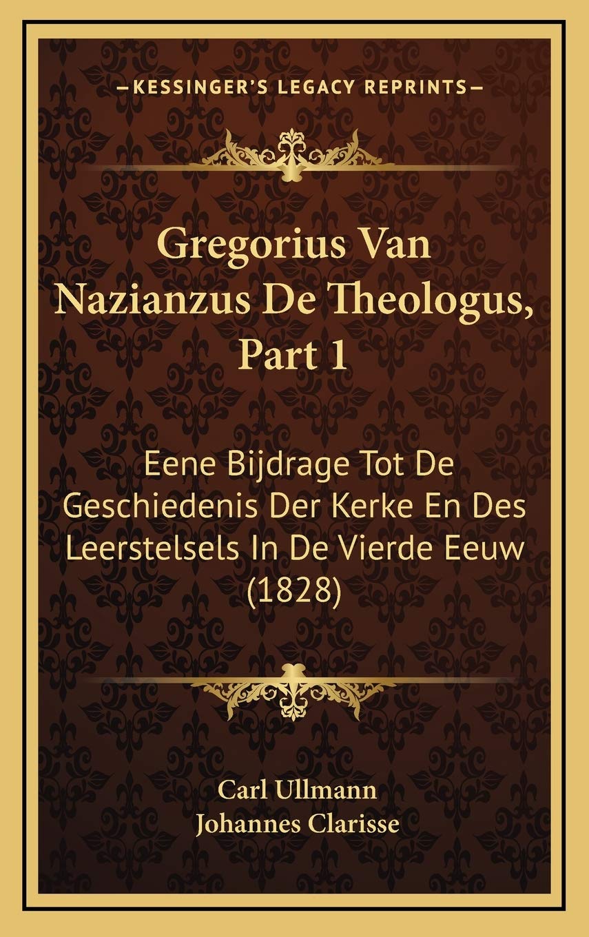 Gregorius Van Nazianzus De Theologus, Part 1: Eene Bijdrage Tot De Geschiedenis Der Kerke En Des Leerstelsels In De Vierde Eeuw (1828) Contemporary literature