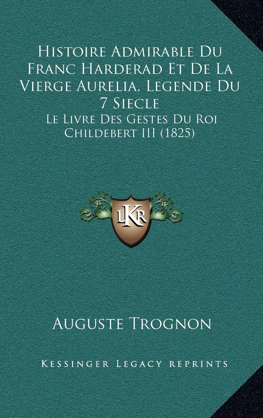 Histoire Admirable Du Franc Harderad Et De La Vierge Aurelia, Legende Du 7 Siecle: Le Livre Des Gestes Du Roi Childebert III (1825) Contemporary literature