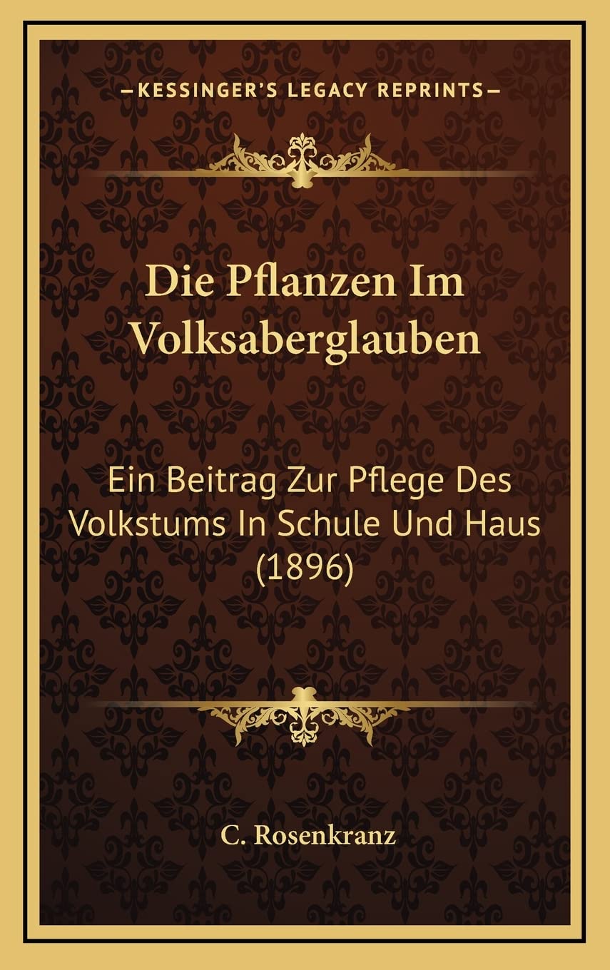 Die Pflanzen Im Volksaberglauben: Ein Beitrag Zur Pflege Des Volkstums In Schule Und Haus (1896) International