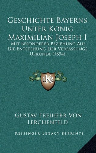 Geschichte Bayerns Unter Konig Maximilian Joseph I: Mit Besonderer Beziehung Auf Die Entstehung Der Verfassungs Urkunde (1854) Contemporary literature