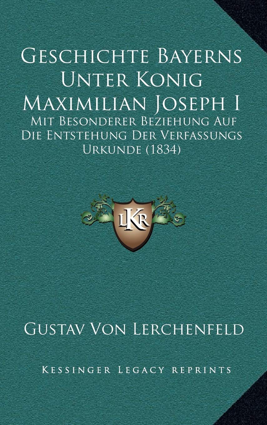 Geschichte Bayerns Unter Konig Maximilian Joseph I: Mit Besonderer Beziehung Auf Die Entstehung Der Verfassungs Urkunde (1834) Contemporary literature