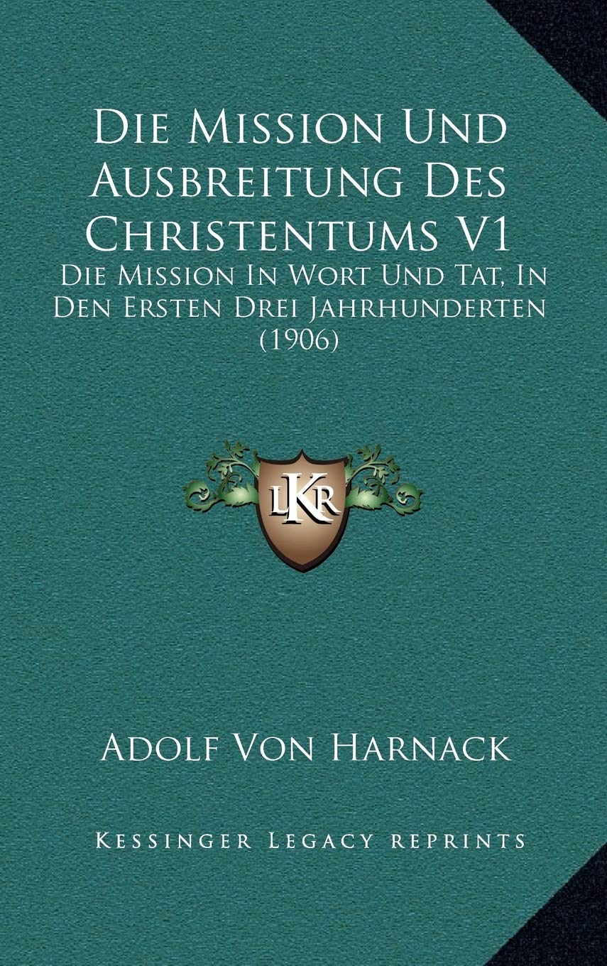 Die Mission Und Ausbreitung Des Christentums V1: Die Mission In Wort Und Tat, In Den Ersten Drei Jahrhunderten (1906) Contemporary literature Books