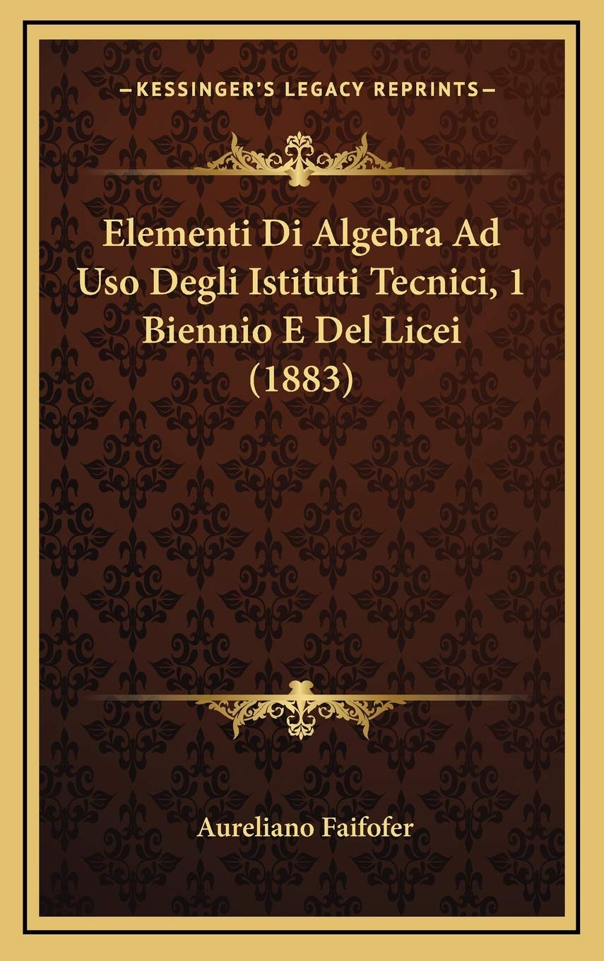 Elementi Di Algebra Ad Uso Degli Istituti Tecnici, 1 Biennio E Del Licei (1883) Contemporary literature