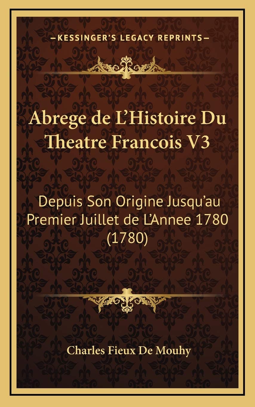 Abrege de L'Histoire Du Theatre Francois V3: Depuis Son Origine Jusqu'au Premier Juillet de L'Annee 1780 (1780) Contemporary literature Books