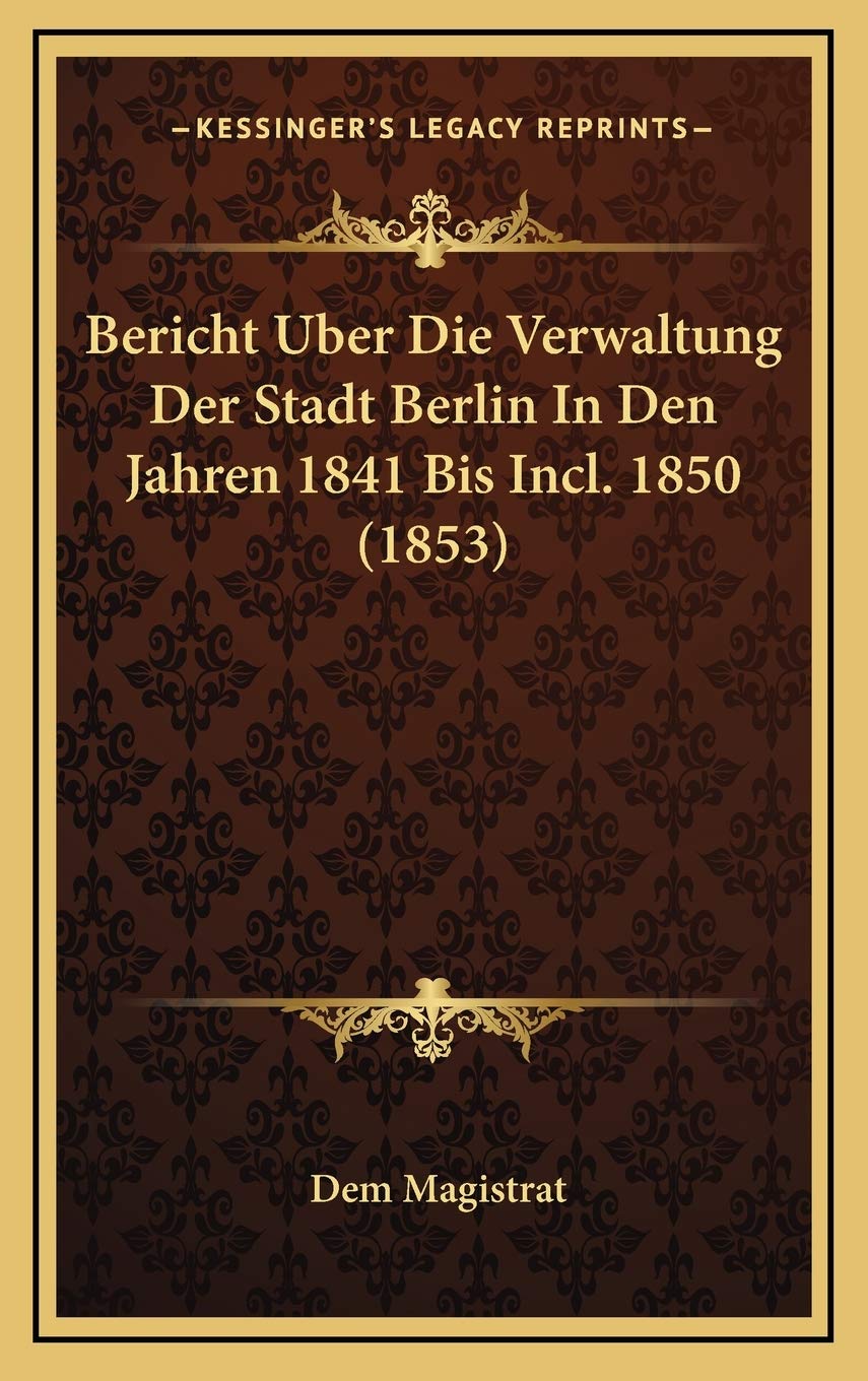 Bericht Uber Die Verwaltung Der Stadt Berlin In Den Jahren 1841 Bis Incl. 1850 (1853) Contemporary literature