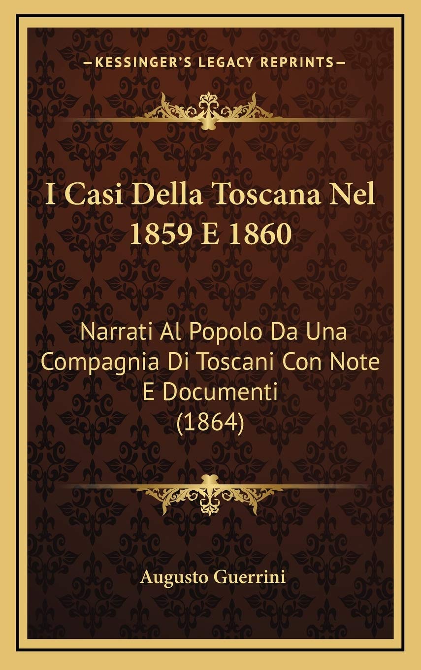I Casi Della Toscana Nel 1859 E 1860: Narrati Al Popolo Da Una Compagnia Di Toscani Con Note E Documenti (1864) Contemporary literature