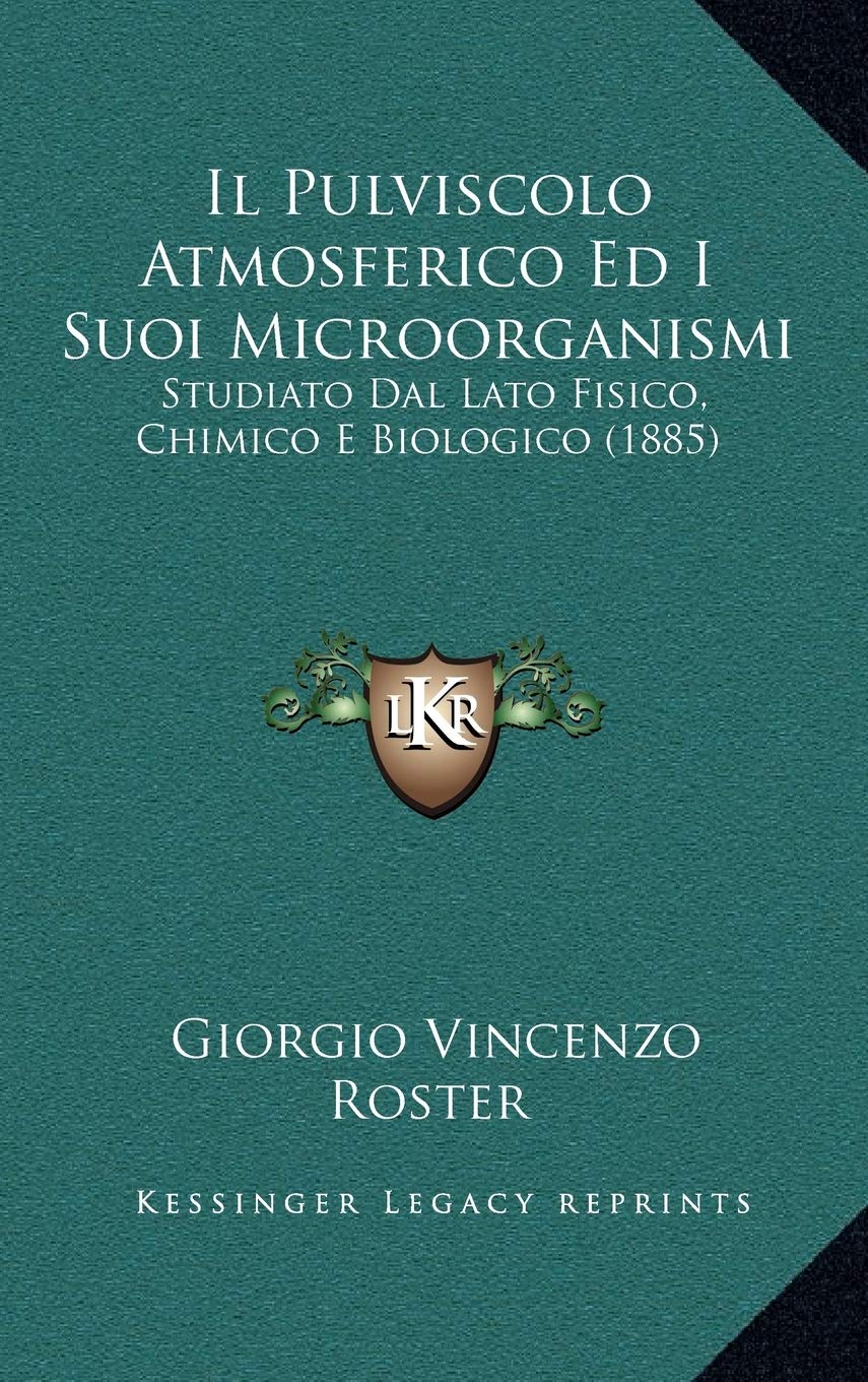 Il Pulviscolo Atmosferico Ed I Suoi Microorganismi: Studiato Dal Lato Fisico, Chimico E Biologico (1885) Contemporary literature