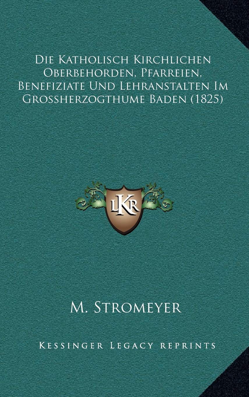 Die Katholisch Kirchlichen Oberbehorden, Pfarreien, Benefiziate Und Lehranstalten Im Grossherzogthume Baden (1825) Contemporary literature