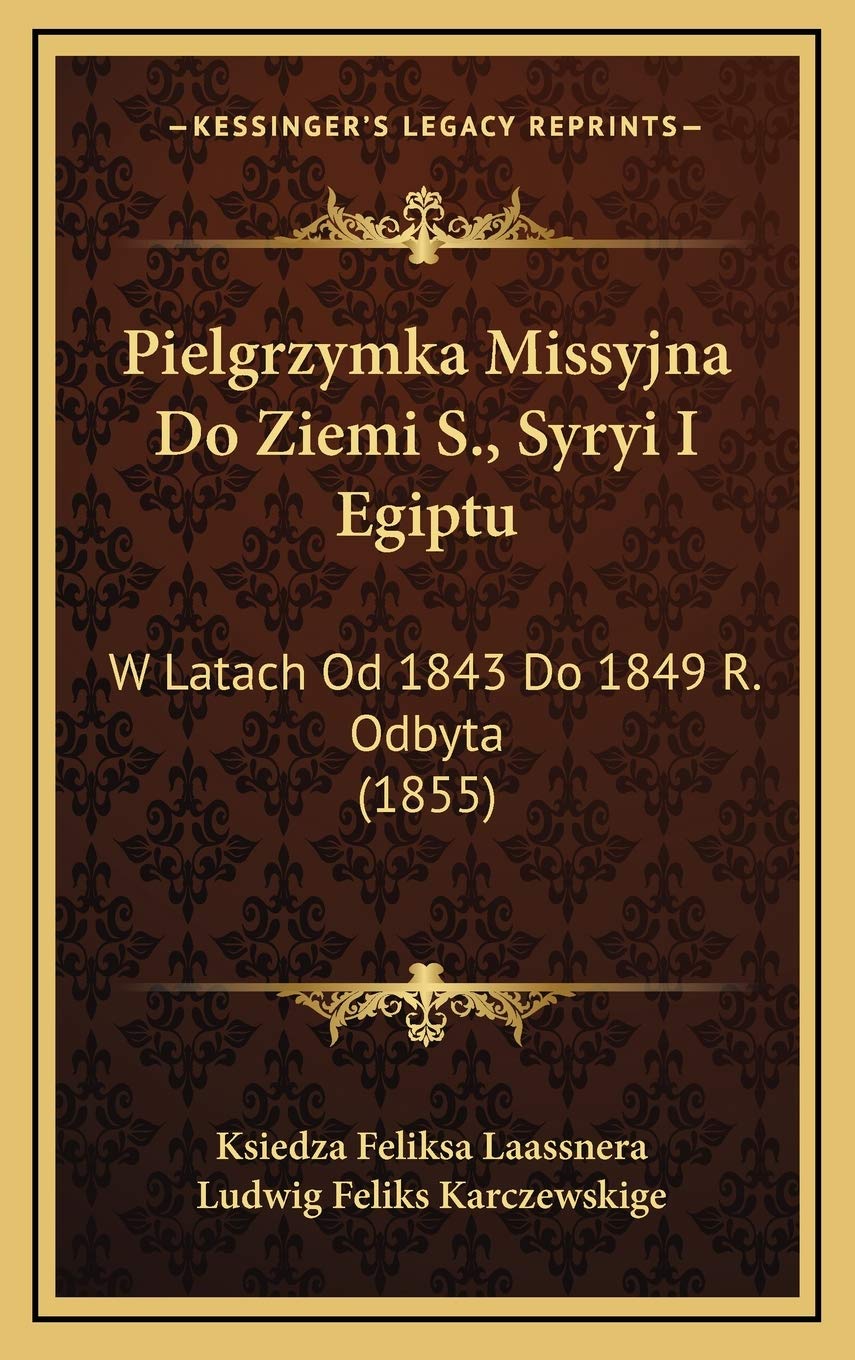 Pielgrzymka Missyjna Do Ziemi S., Syryi I Egiptu: W Latach Od 1843 Do 1849 R. Odbyta (1855) Contemporary literature