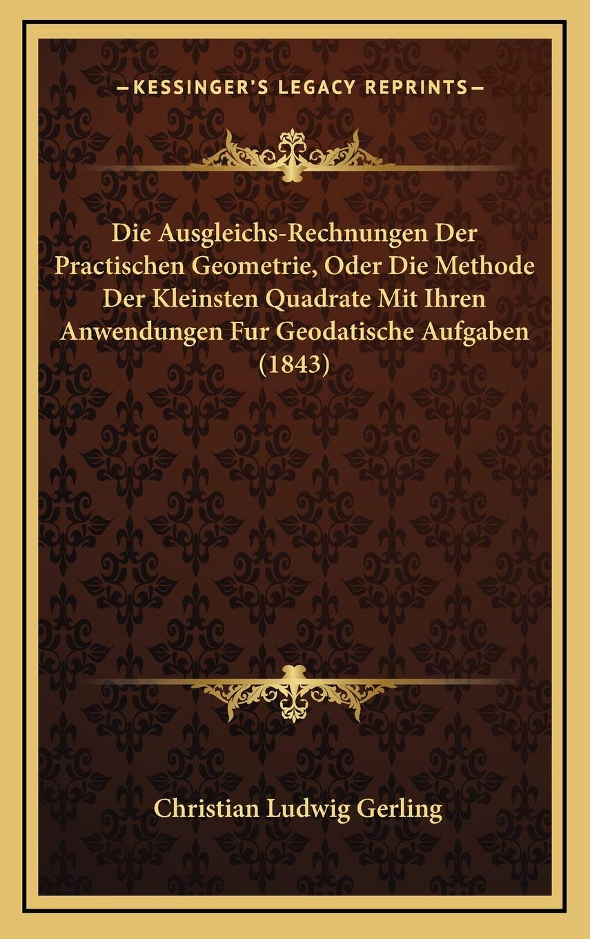 Die Ausgleichs-Rechnungen Der Practischen Geometrie, Oder Die Methode Der Kleinsten Quadrate Mit Ihren Anwendungen Fur Geodatische Aufgaben (1843) Contemporary literature