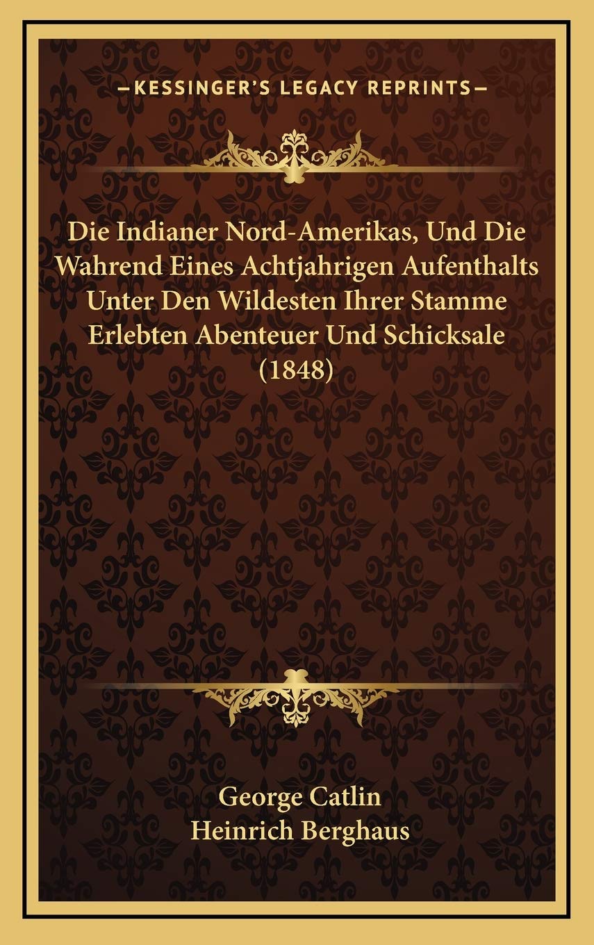 Die Indianer Nord-Amerikas, Und Die Wahrend Eines Achtjahrigen Aufenthalts Unter Den Wildesten Ihrer Stamme Erlebten Abenteuer Und Schicksale (1848) International